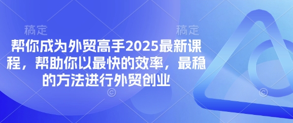 帮你成为外贸高手2025最新课程,帮助你以最快的效率,最稳的方法进行外贸创业-狐狸网创资源网