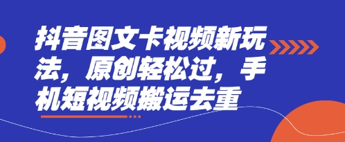 抖音图文卡视频新玩法,原创轻松过,手机短视频搬运去重-狐狸网创资源网