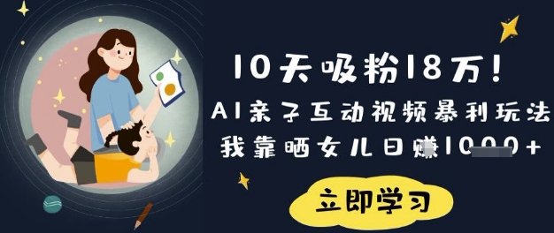 10天吸粉18W！AI亲子互动视频暴利玩法，我靠晒女儿日入数张-狐狸网创资源网