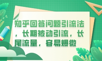 知乎回答问题引流法,长期被动引流,长尾流量,私域变现必学课程-狐狸网创资源网