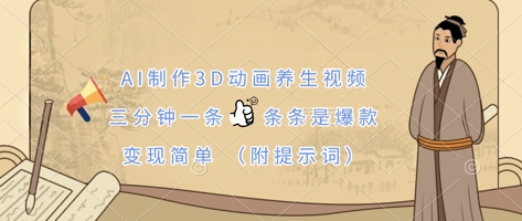 AI制作3D动画养生视频,三分钟一条,条条是爆款,变现简单(附提示词)-狐狸网创资源网