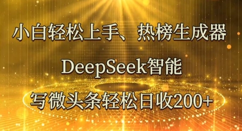 小白轻松上手热榜生成器，DeepSeek智能写微头条轻松日收2张-狐狸网创资源网