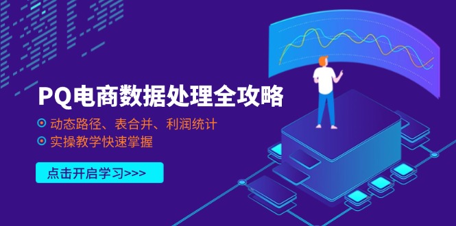 (14240期)PQ电商数据处理全攻略,动态路径、表合并、利润统计,实操教学快速掌握-狐狸网创资源网