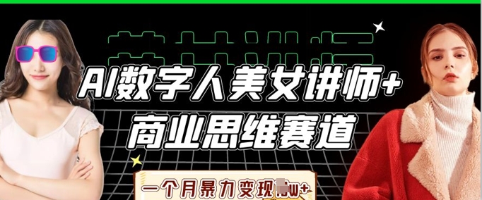 AI数字人美女讲师+商业思维赛道,一个月暴力变现过W+-狐狸网创资源网