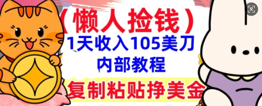 复制粘贴挣美刀,1天收入105刀,小白专属,0门槛, 懒人捡钱,被动收入-狐狸网创资源网