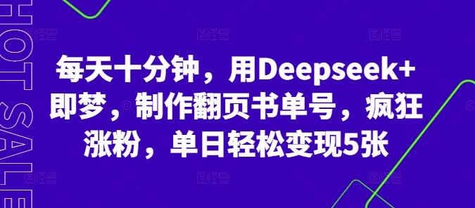 每天十分钟，用Deepseek+即梦，制作翻页书单号，疯狂涨粉，单日轻松变现5张-狐狸网创资源网