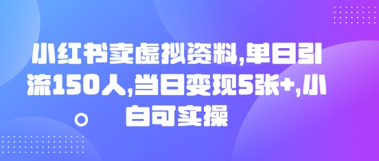 小红书卖虚拟资料,单日引流150人,当日变现5张+,小白可实操-狐狸网创资源网