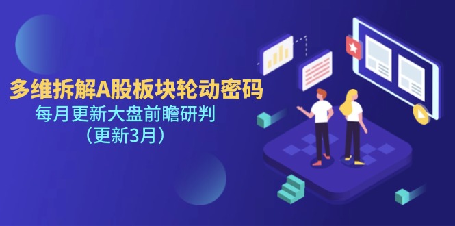 （14213期）多维拆解A股板块轮动密码，每月更新大盘前瞻研判（更新3月）-狐狸网创资源网
