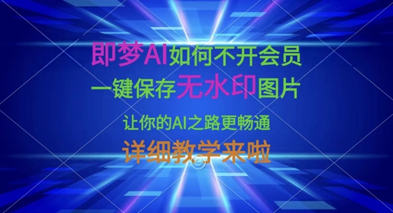 即梦AI如何不开会员，一键保存无水印图片，让你的AI之路更畅通，详细教学来啦-狐狸网创资源网