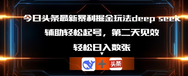 今日头条最新暴利掘金玩法deepseek,辅助轻松矩阵当天起号,第二天见收益,轻松日入数张-狐狸网创资源网