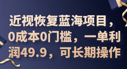 2025近视恢复蓝海项目,0成本0门槛,一单利润49.9,可长期操作-狐狸网创资源网