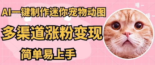 AI搬砖一件制作超迷你宠物图,5分钟一个成品,多渠道引流涨粉变现,简单易上手,保姆级教程-狐狸网创资源网