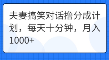 夫妻搞笑对话撸分成计划,每天十分钟,月入1000+-狐狸网创资源网