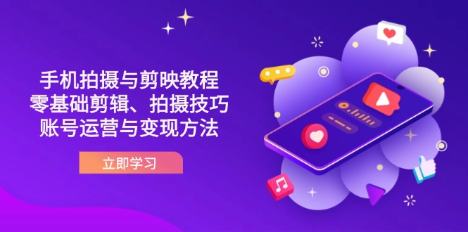 (14296期)抖音手机拍摄与剪映教程:零基础剪辑、拍摄技巧到账号运营与变现方法-狐狸网创资源网