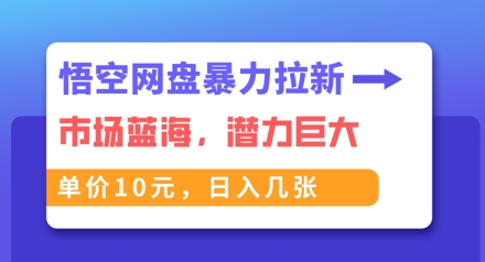 悟空网盘暴力拉新:一单10元,市场空白,日入几张-狐狸网创资源网