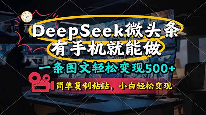 （14318期）一条图文轻松变现500+，DeeSeep微头条，有手机就能做，简单复制粘贴，...-狐狸网创资源网