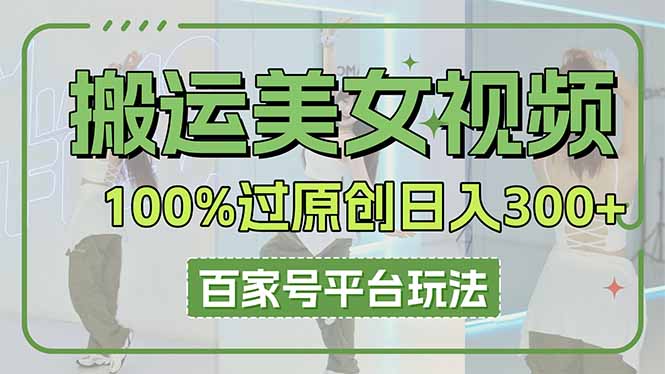 (14207期)搬运美女视频100%过原创大揭秘,百家号平台玩法,轻松日入3000+(可矩阵)-狐狸网创资源网