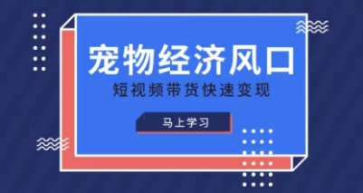 宠物赛道快速变现精品课,宠物经济风口,短视频带货快速变现-狐狸网创资源网