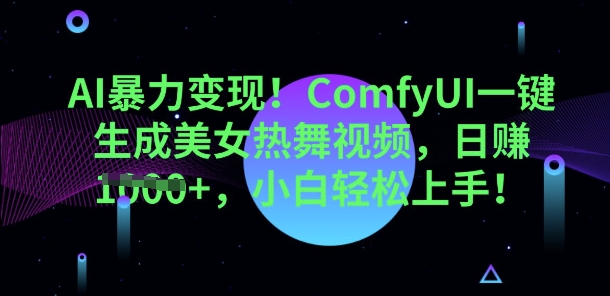 AI暴力变现，ComfyUI一键生成美女热舞视频，小白轻松上手-狐狸网创资源网