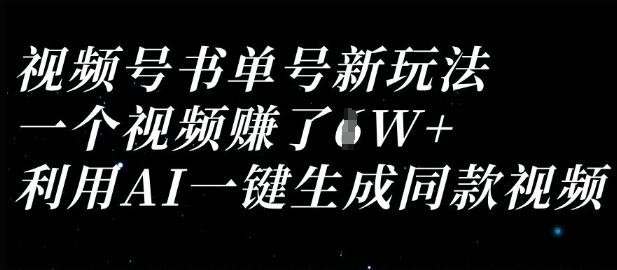 视频号书单号新玩法，一个视频收益过1W，利用AI一键生成同款视频-狐狸网创资源网