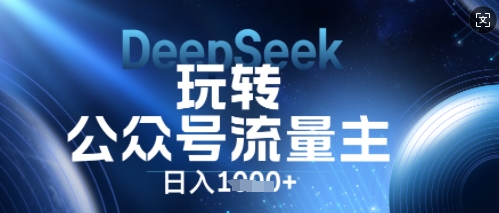 DeepSeek玩转公众号流量主，日入数张，每天几分钟，操作简单零门槛-狐狸网创资源网