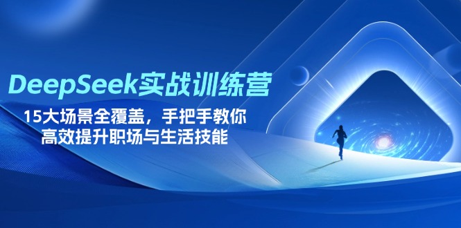 (14236期)DeepSeek实战训练营,15大场景全覆盖,手把手教你高效提升职场与生活技能-狐狸网创资源网